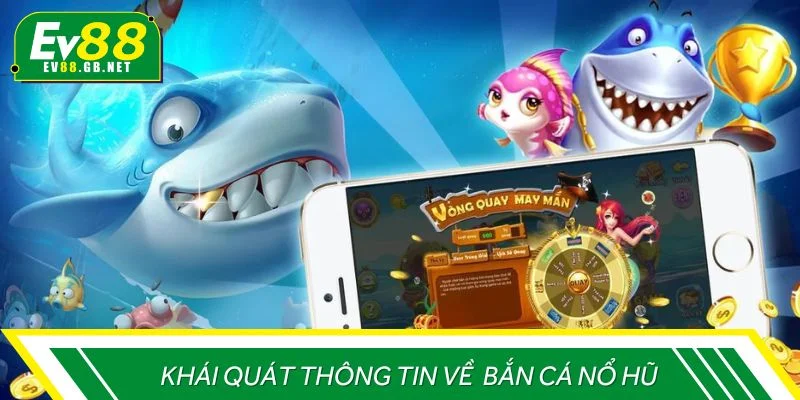 Khái quát thông tin về dòng game bắn cá nổ hũ
